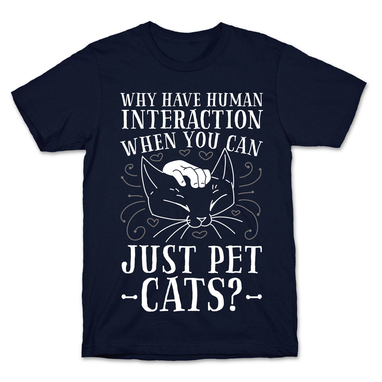 Why Have Human Interaction When you Can Just Pet Cats? T-Shirt