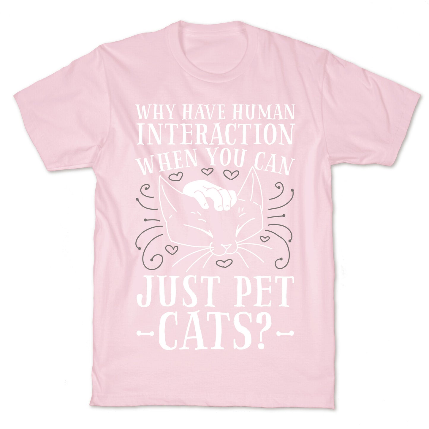 Why Have Human Interaction When you Can Just Pet Cats? T-Shirt