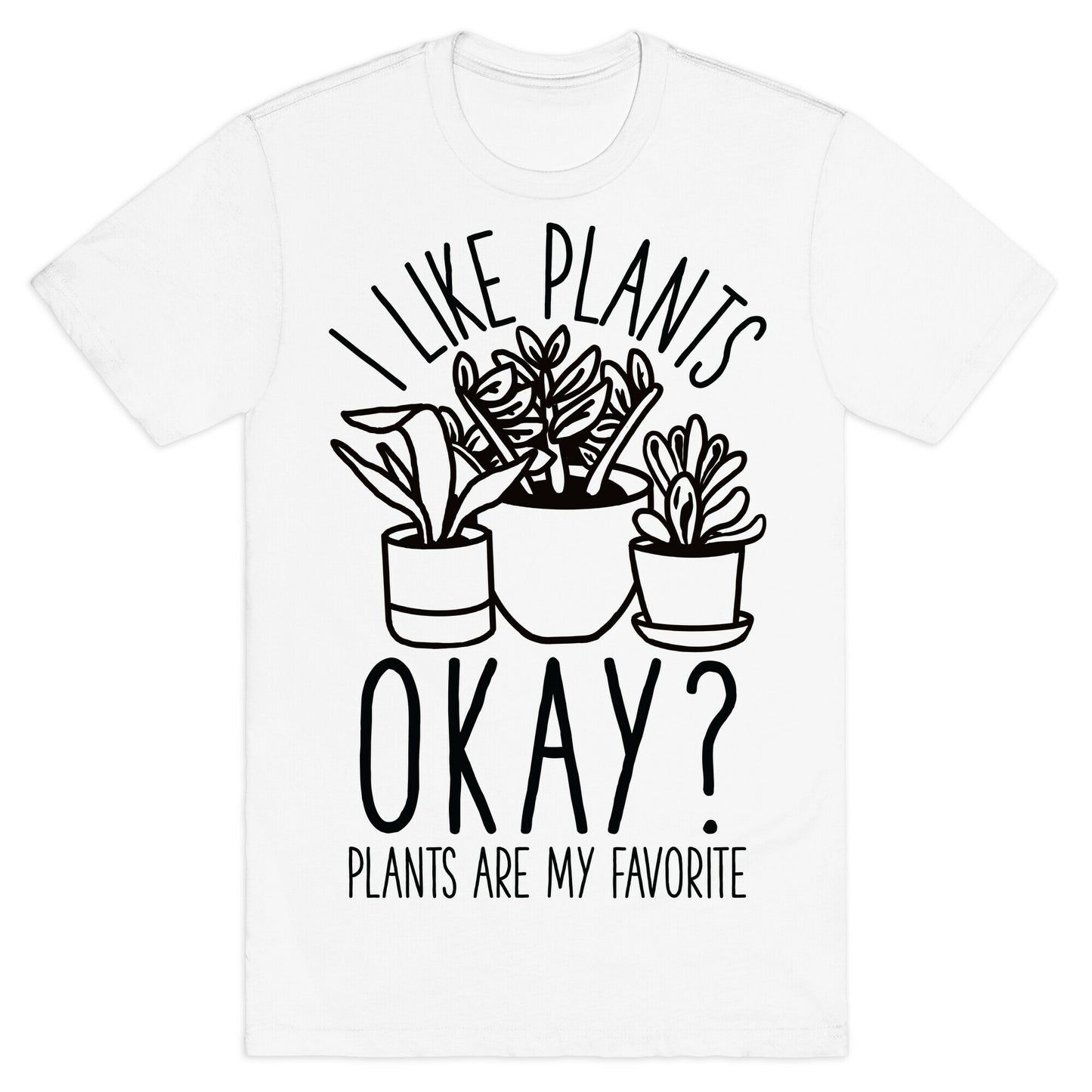 I Like Plants Okay Plants Are My Favorite T-Shirt