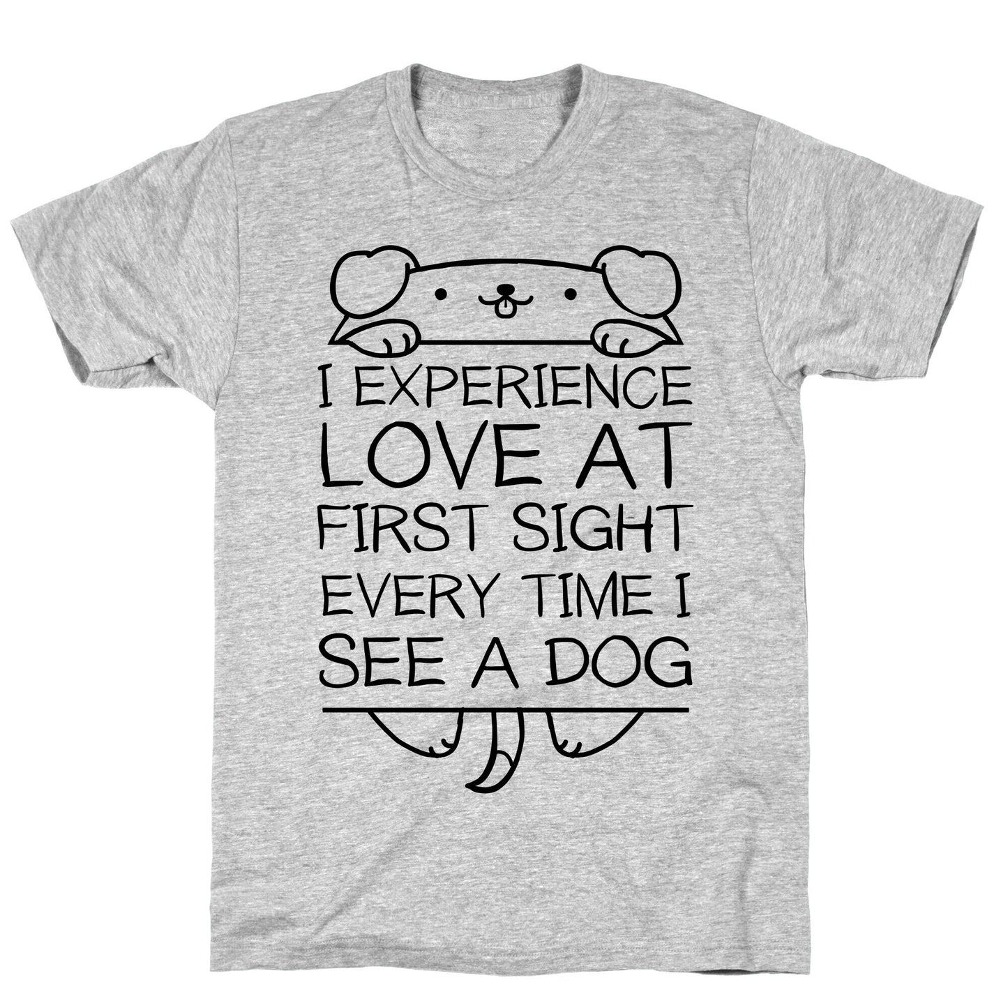 I Experience Love At First Sight Every Time I See A Dog T-Shirt