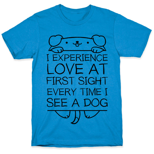 I Experience Love At First Sight Every Time I See A Dog T-Shirt