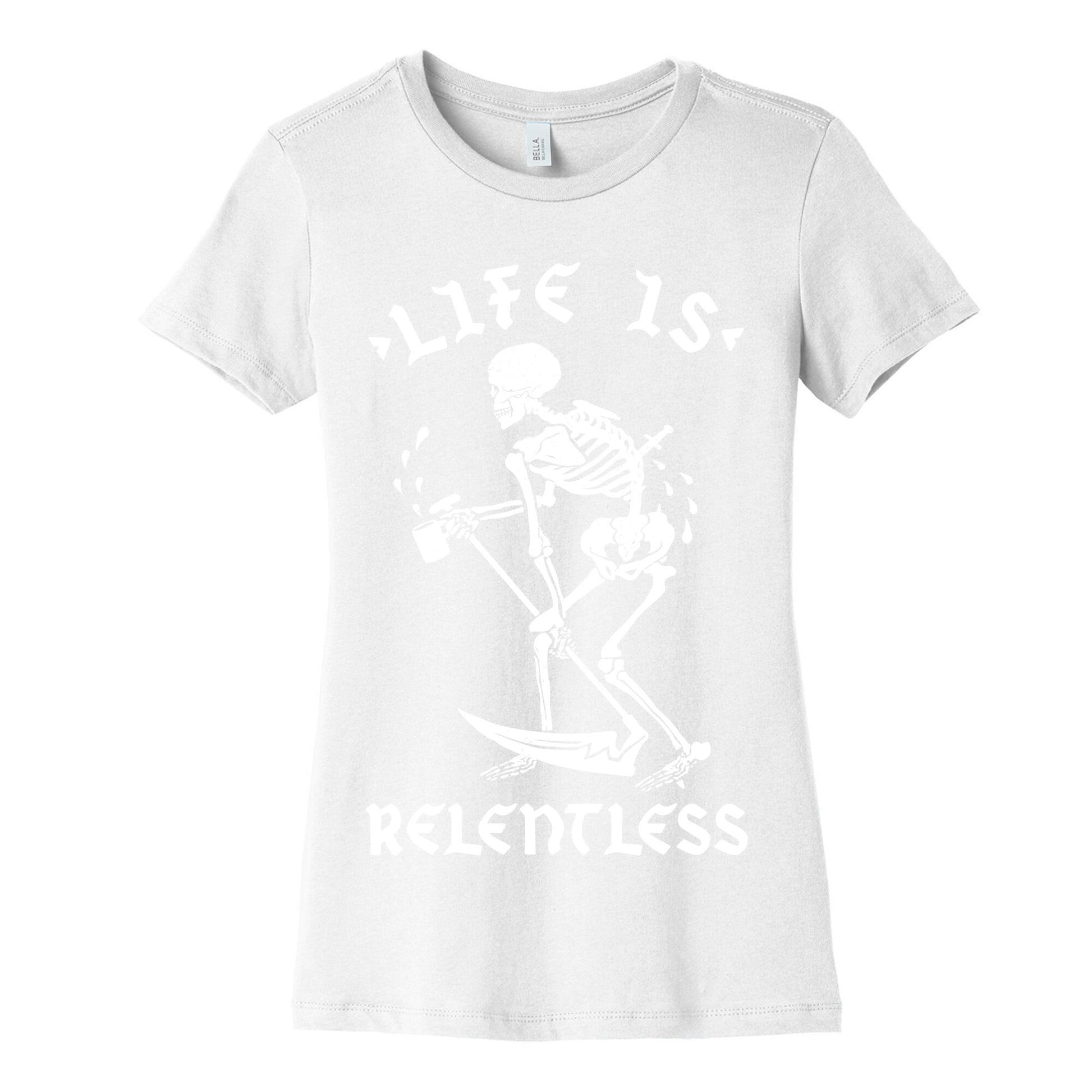 Life Is Relentless Skeleton Drinking Coffee Women's Cotton Tee