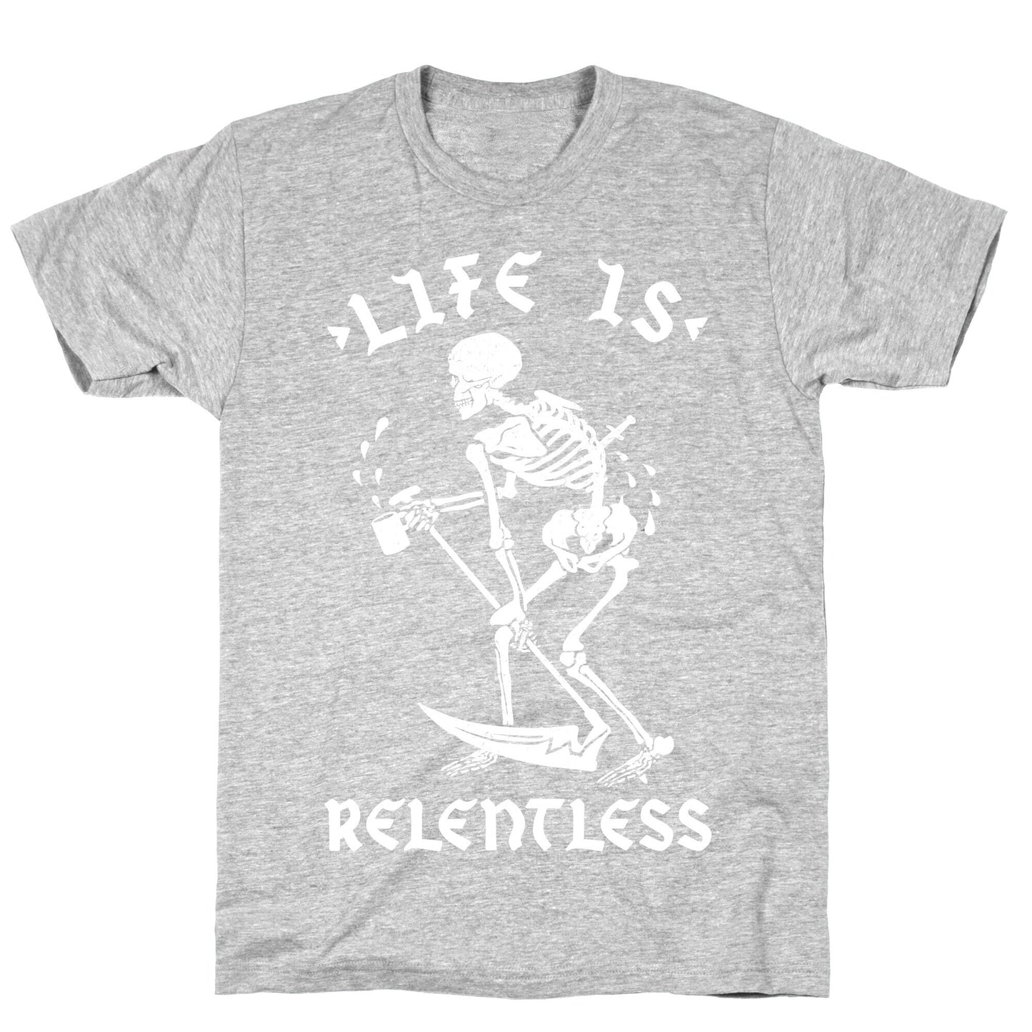 Life Is Relentless Skeleton Drinking Coffee T-Shirt