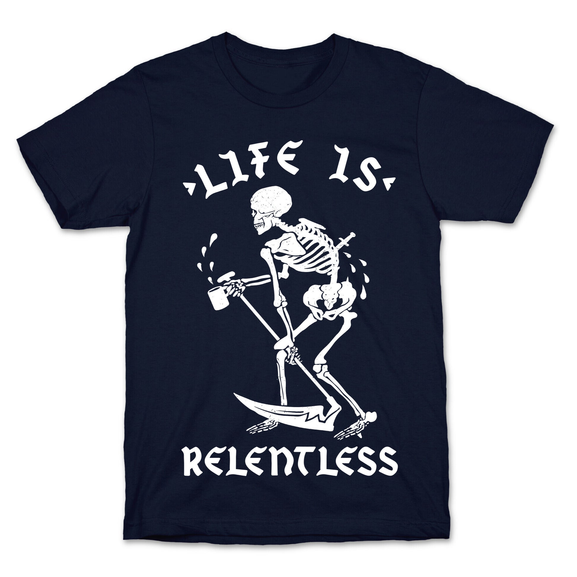 Life Is Relentless Skeleton Drinking Coffee T-Shirt