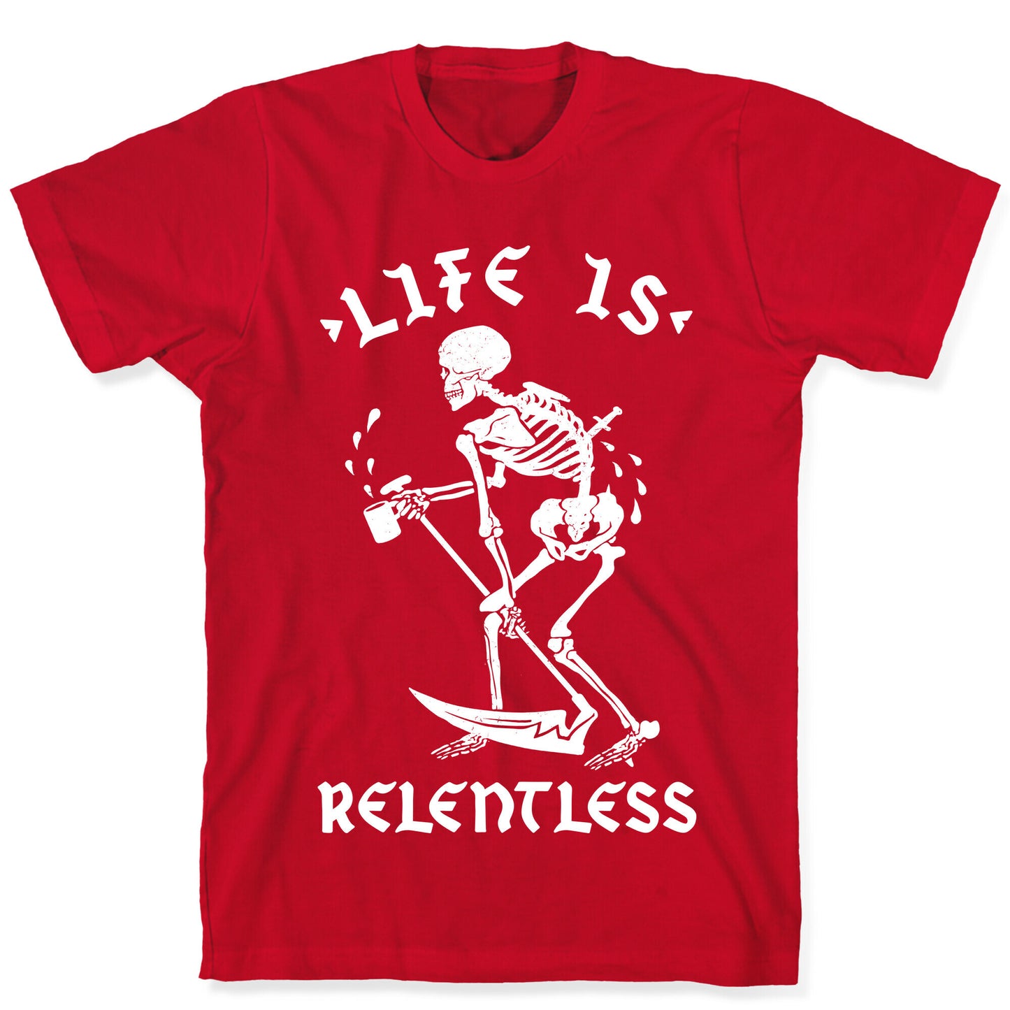 Life Is Relentless Skeleton Drinking Coffee T-Shirt