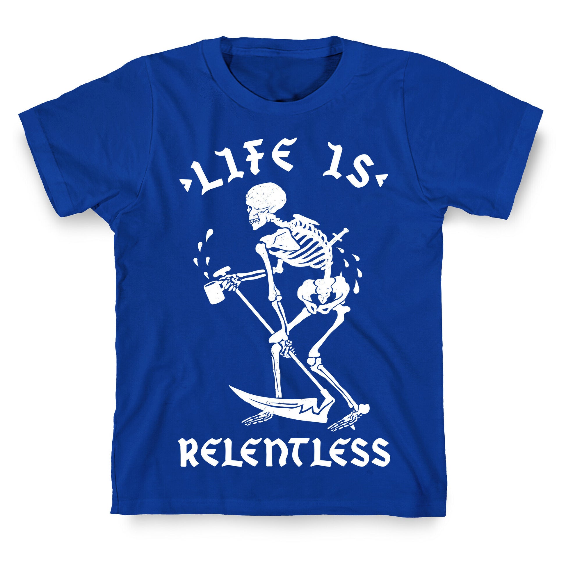Life Is Relentless Skeleton Drinking Coffee T-Shirt