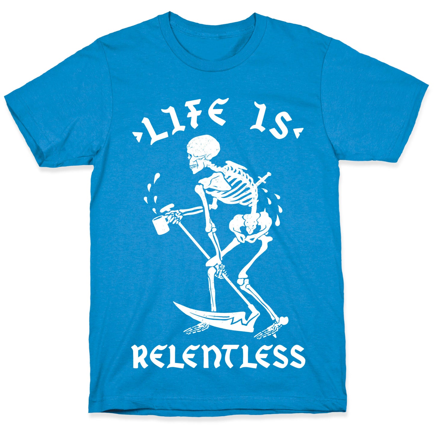 Life Is Relentless Skeleton Drinking Coffee T-Shirt