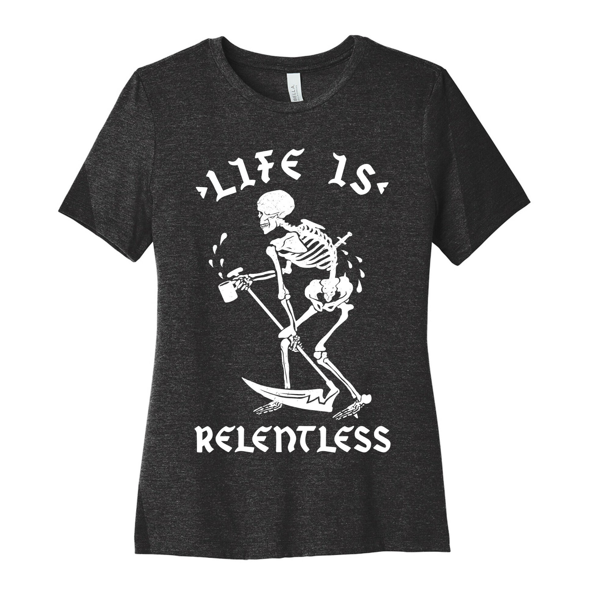 Life Is Relentless Skeleton Drinking Coffee Women's Cotton Tee