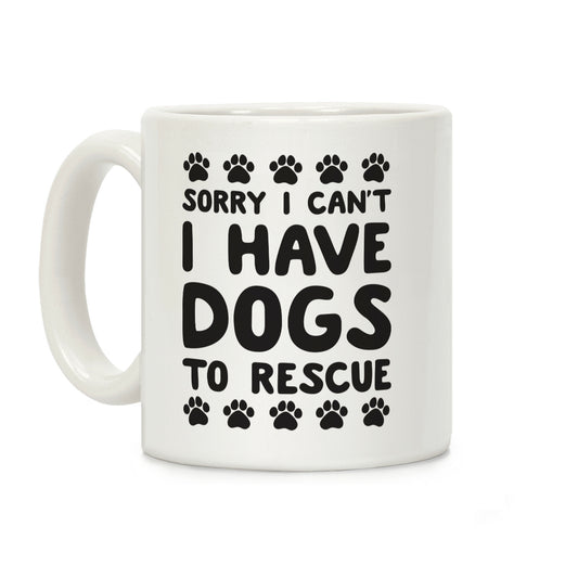 Sorry I Can't I Have Dogs To Rescue Coffee Mug