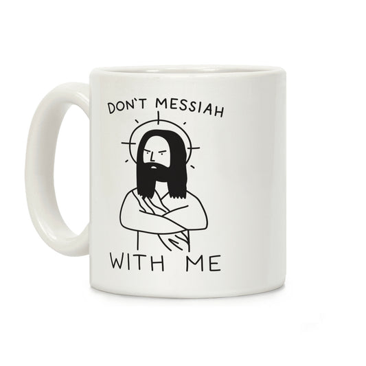 Don't Messiah With Me Jesus Coffee Mug