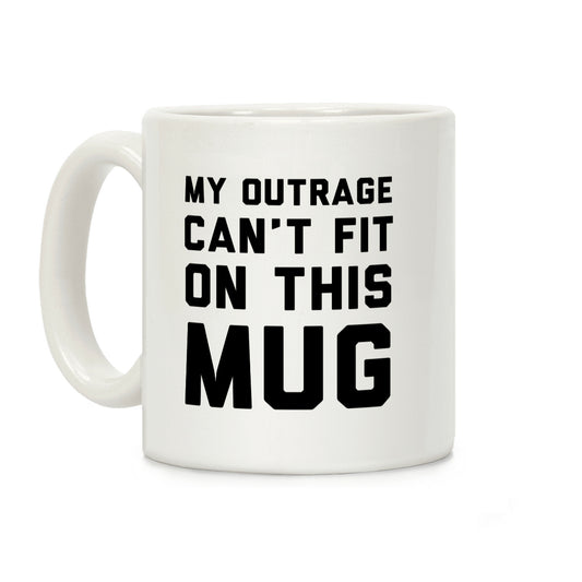 My Outrage Can't Fit on This Mug Coffee Mug
