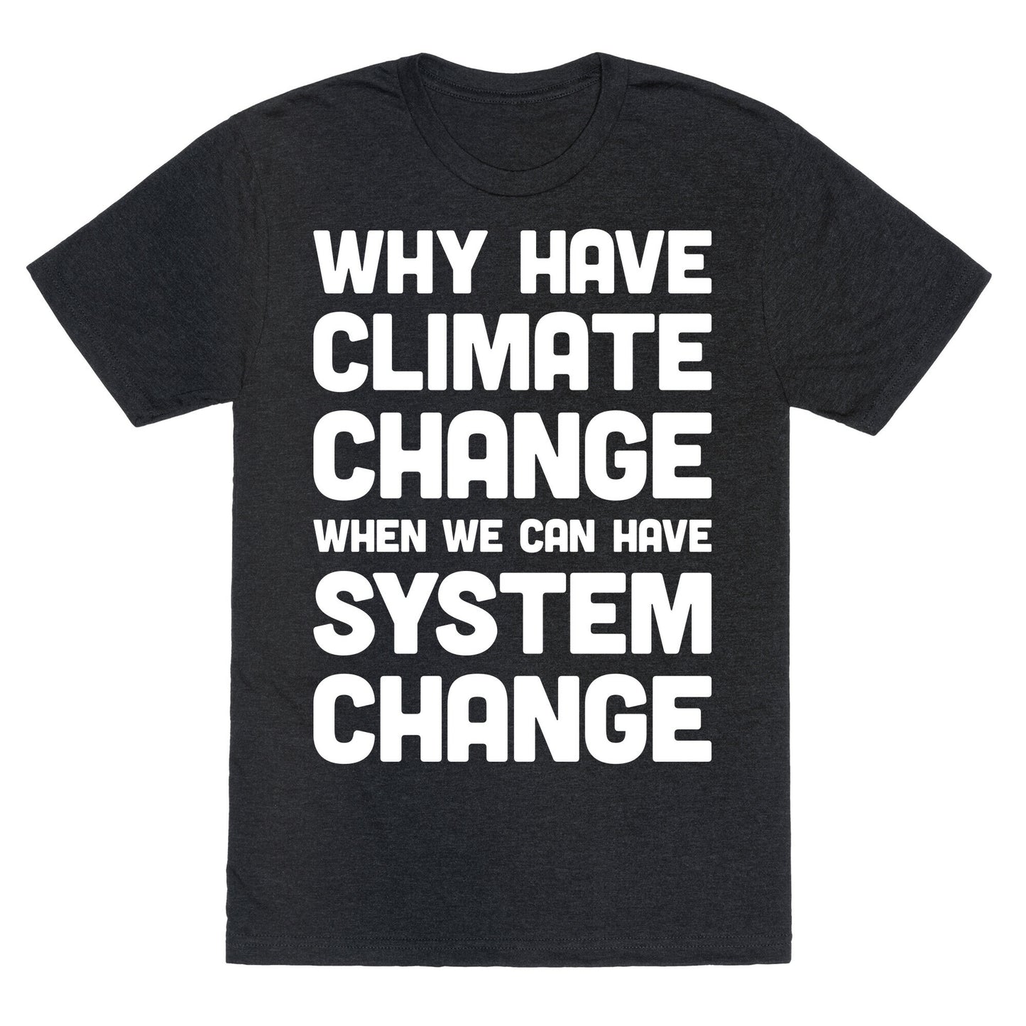 Why Have Climate Change When We Can Have System Change Unisex Triblend Tee