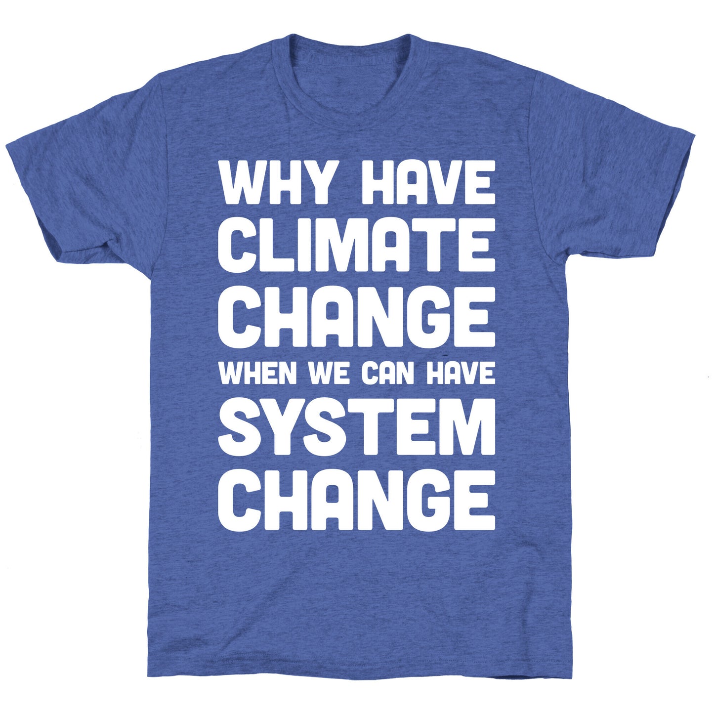 Why Have Climate Change When We Can Have System Change Unisex Triblend Tee