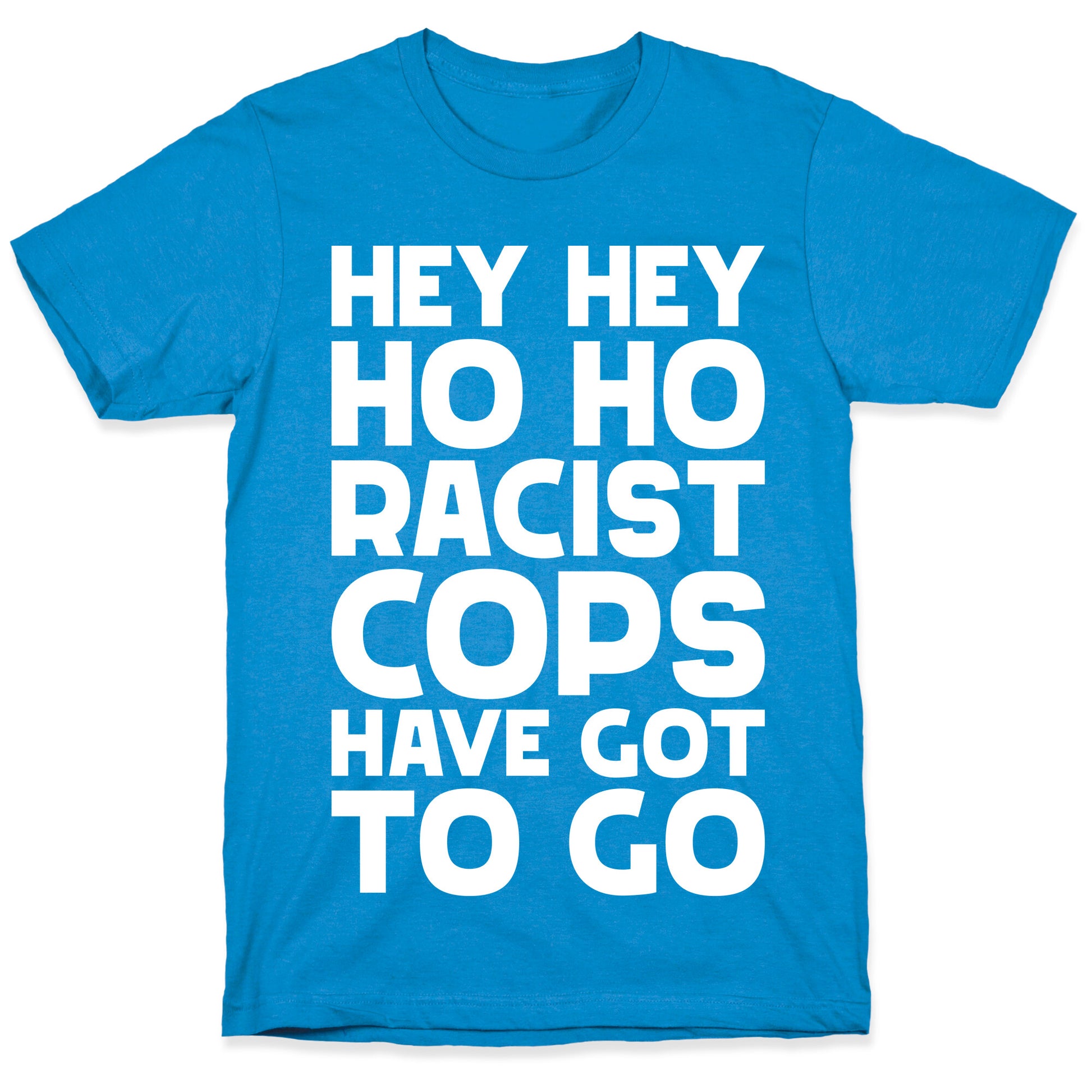 Hey Hey Ho Ho Racist Cops Have Got to Go T-Shirt