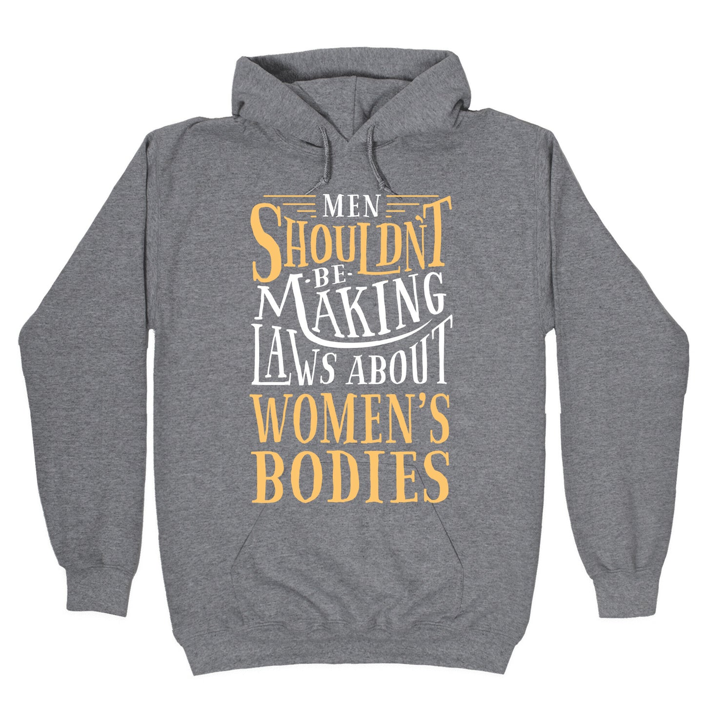 Men Shouldn't Be Making Laws About Women's Bodies Hoodie