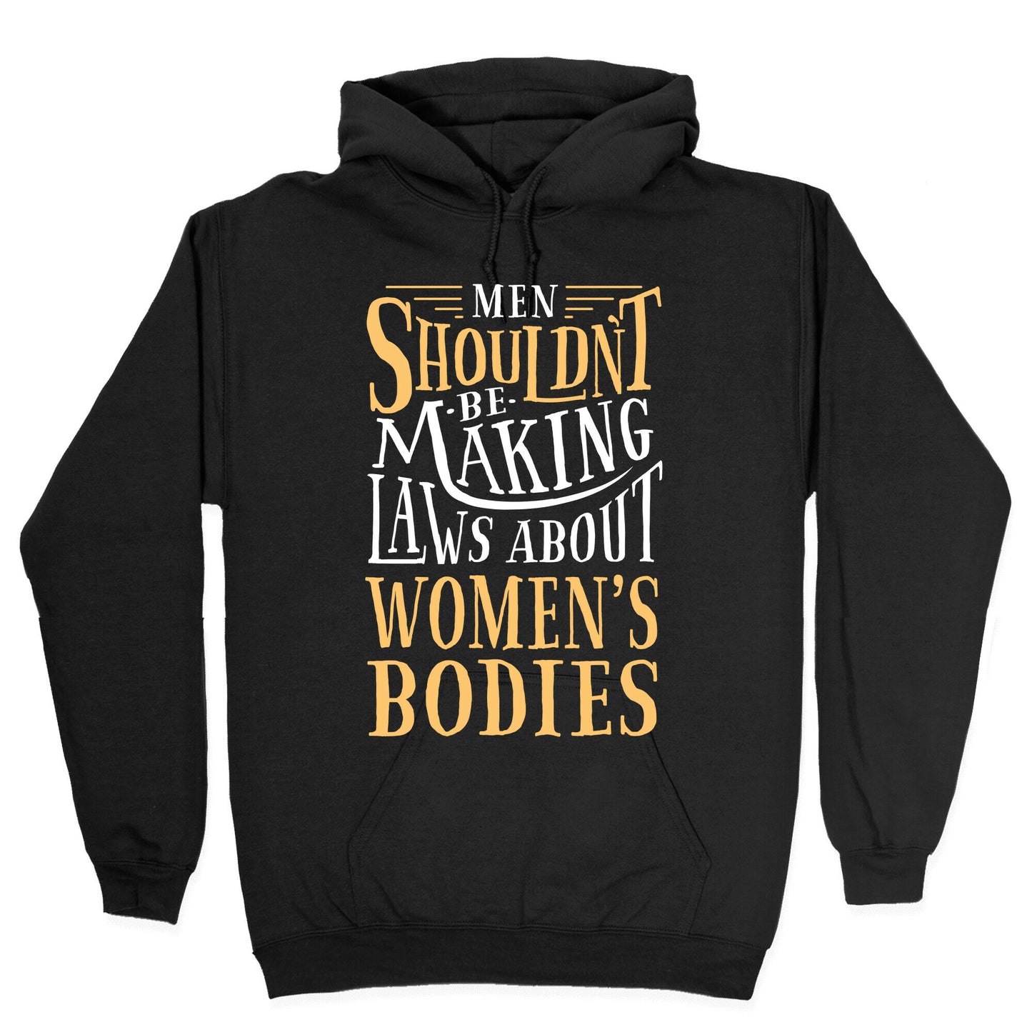 Men Shouldn't Be Making Laws About Women's Bodies Hoodie