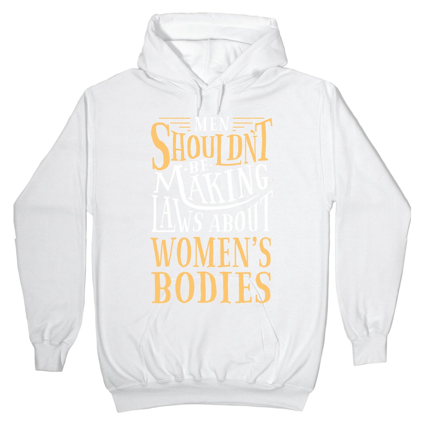 Men Shouldn't Be Making Laws About Women's Bodies Hoodie