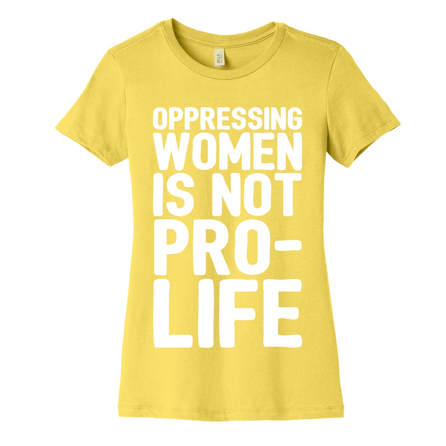 Oppressing Women Is Not Pro-Life White Print Women's Cotton Tee