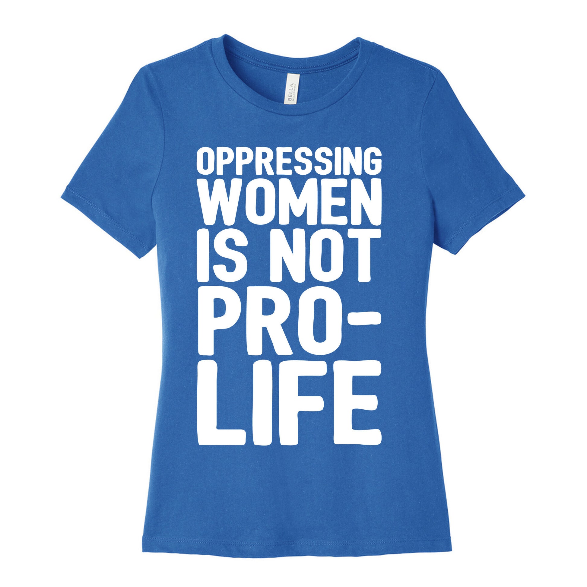 Oppressing Women Is Not Pro-Life White Print Women's Cotton Tee