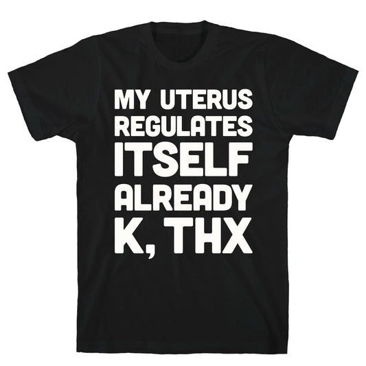 My Uterus Regulates Itself Already K, Thx T-Shirt