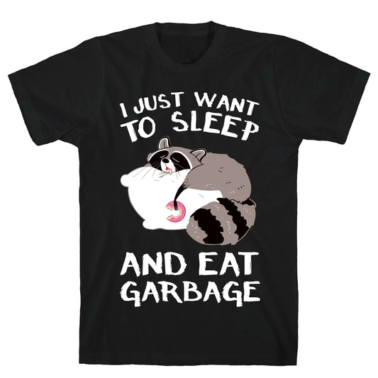 I Just Want To Sleep And Eat Garbage T-Shirt