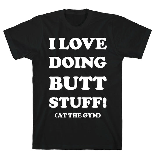 I Love Doing Butt Stuff At The Gym T-Shirt