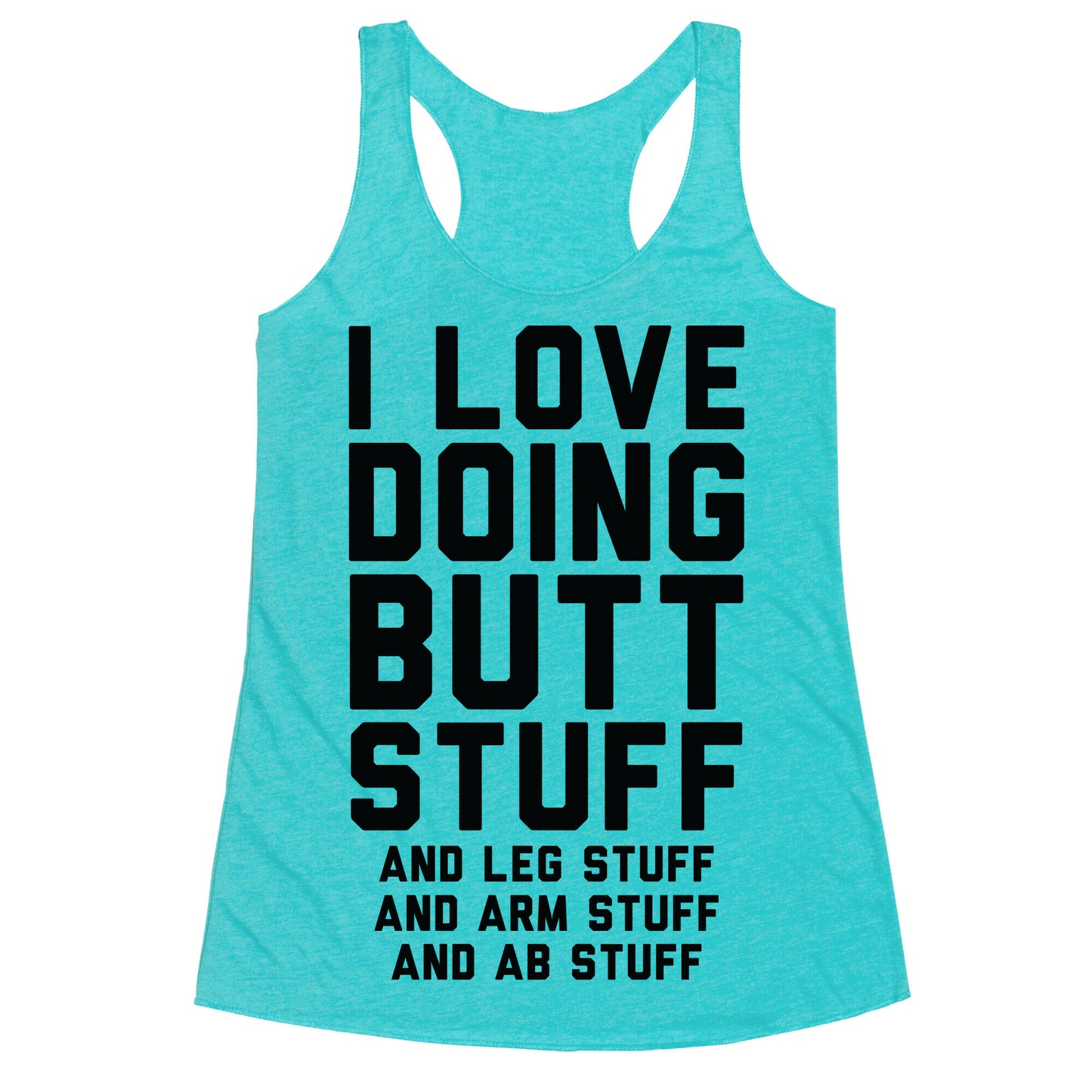 I Love Doing Butt Stuff and Leg Stuff And Arm Stuff and Ab Stuff Racerback Tank