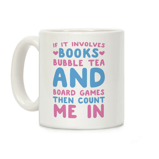 If It Involves Books, Bubble Tea and Board Games Then Count Me In Coffee Mug