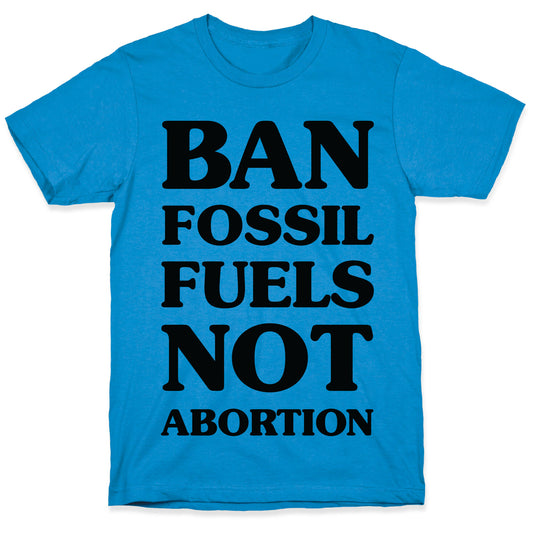 Ban Fossil Fuels Not Abortions T-Shirt
