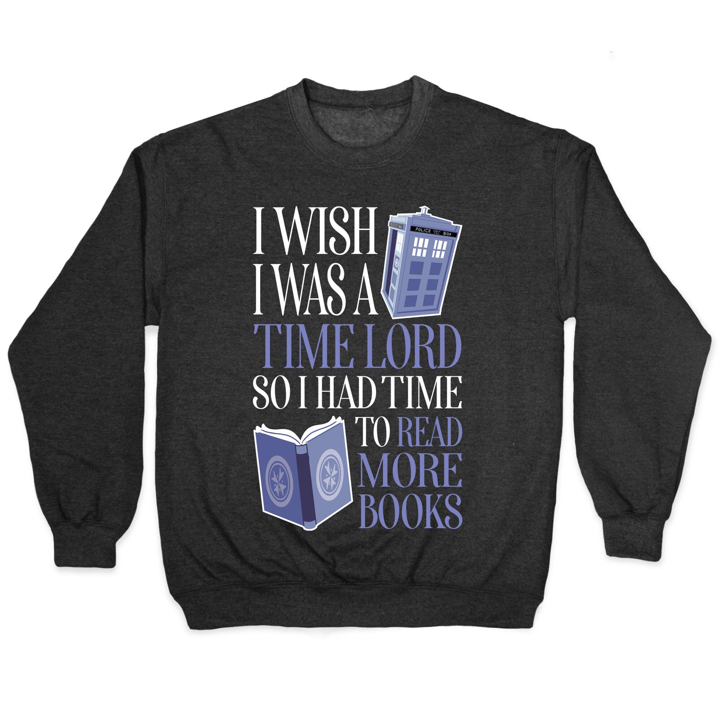 I Wish I Was A Time Lord So I Had Time To Read More Books Crewneck Sweatshirt