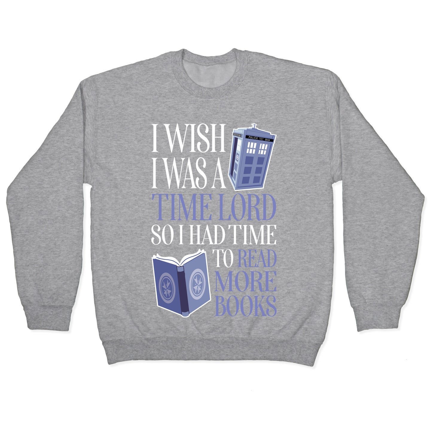 I Wish I Was A Time Lord So I Had Time To Read More Books Crewneck Sweatshirt