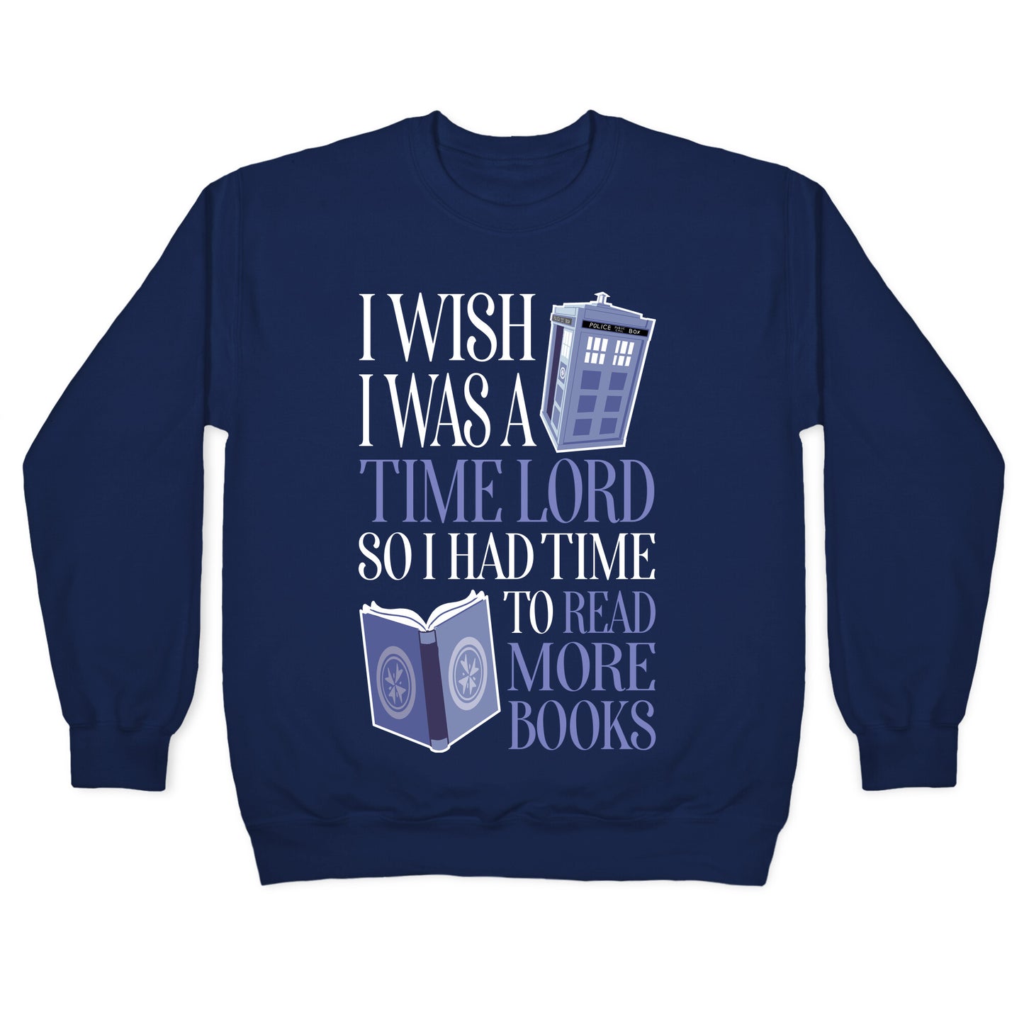 I Wish I Was A Time Lord So I Had Time To Read More Books Crewneck Sweatshirt