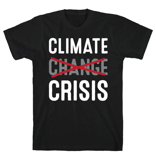 Climate Crisis Not Change T-Shirt