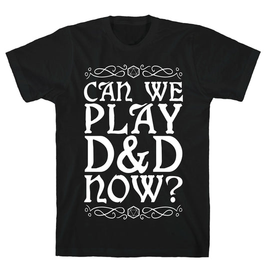 Can We Play D&D Now? T-Shirt