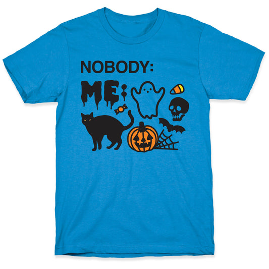 Nobody: Me: HALLOWEEN T-Shirt