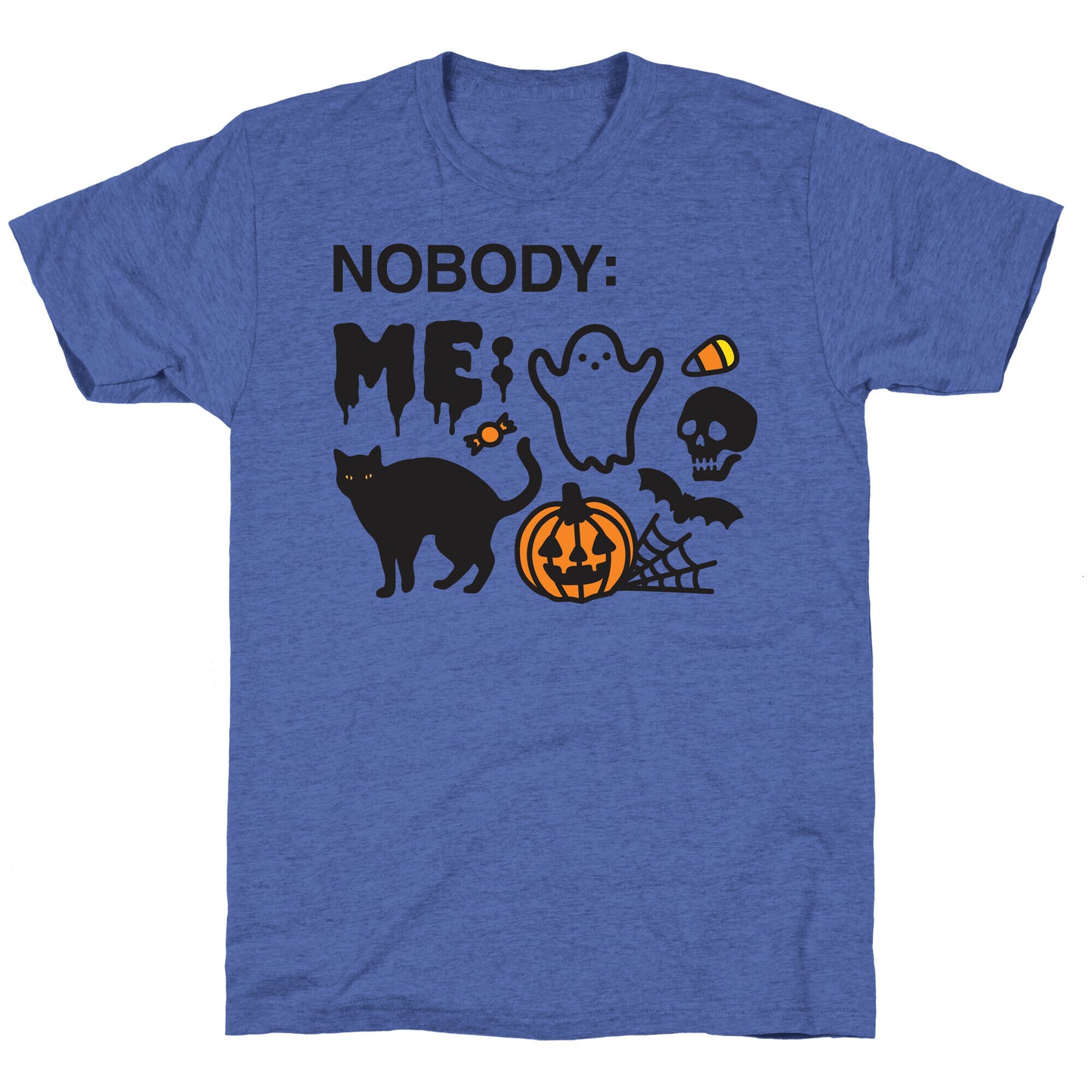 Nobody: Me: HALLOWEEN Unisex Triblend Tee