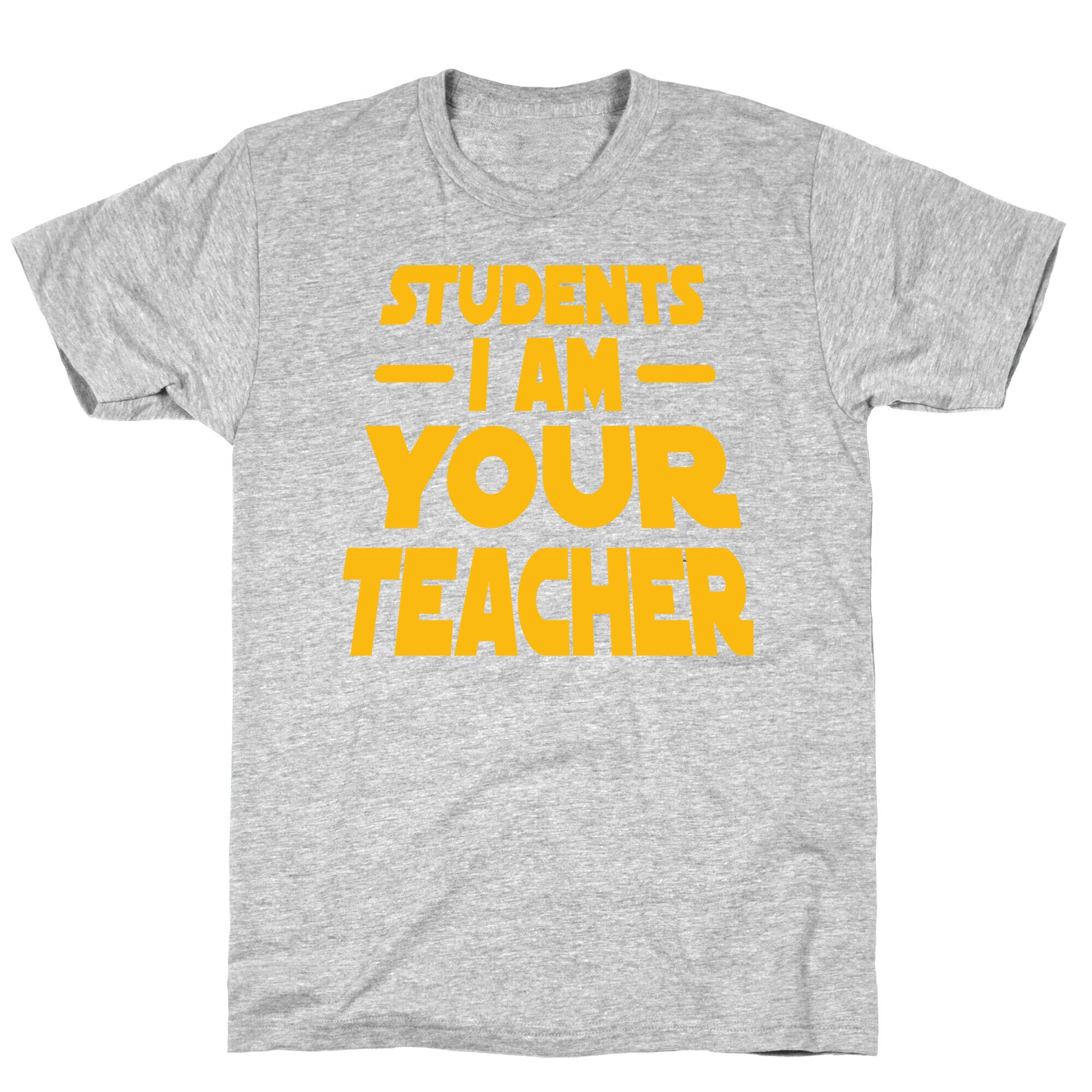 Students, I Am your Teacher T-Shirt