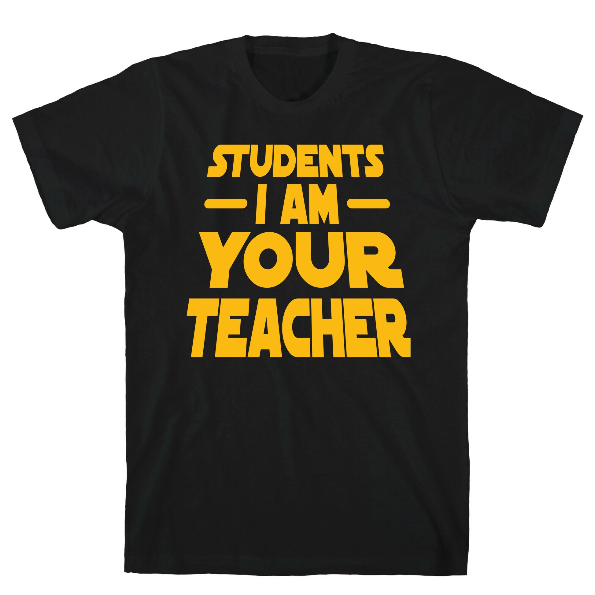 Students, I Am your Teacher T-Shirt