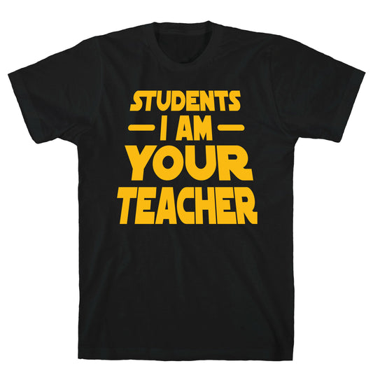 Students, I Am your Teacher T-Shirt