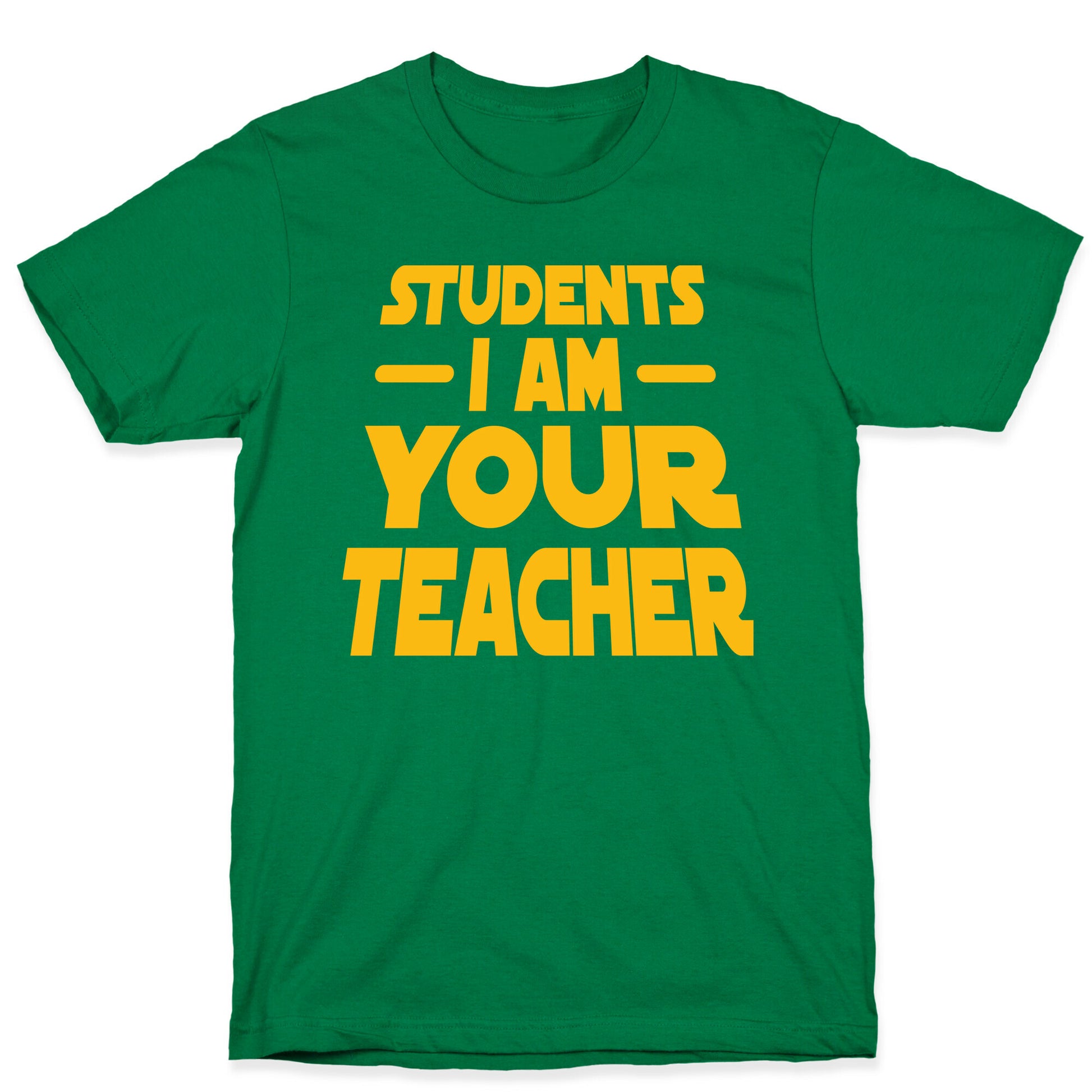 Students, I Am your Teacher T-Shirt