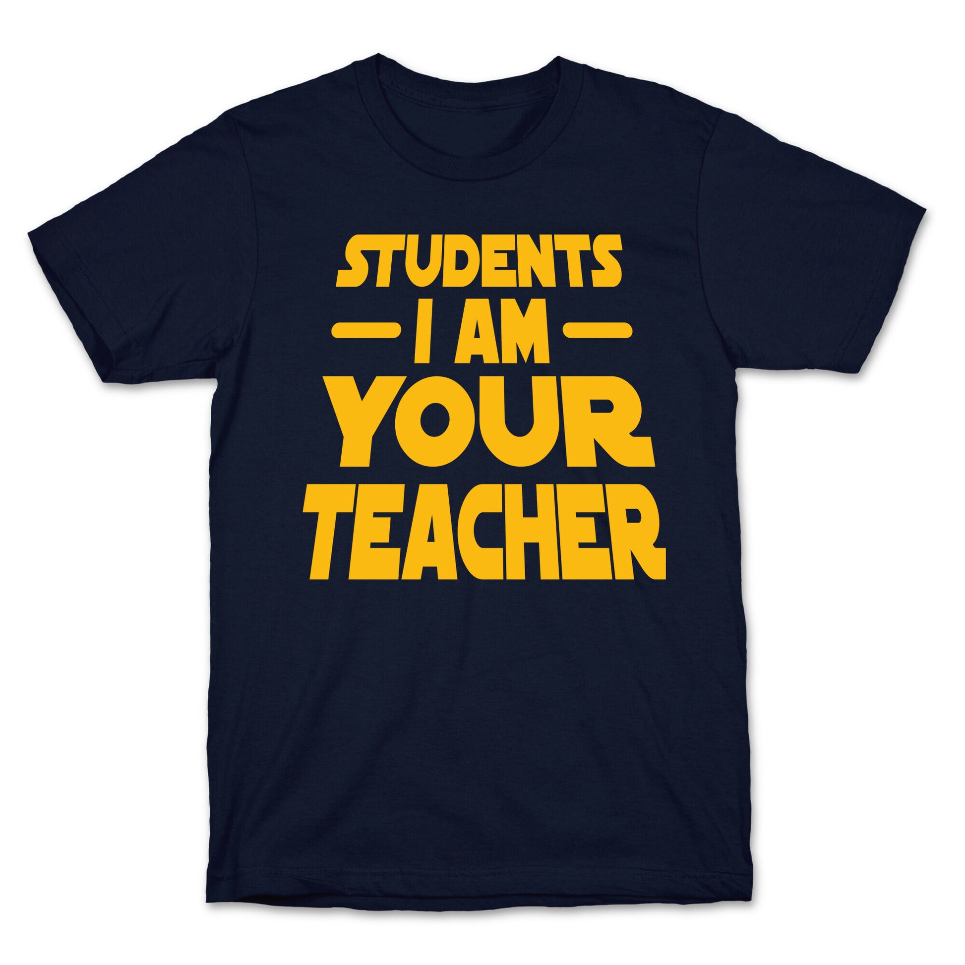 Students, I Am your Teacher T-Shirt