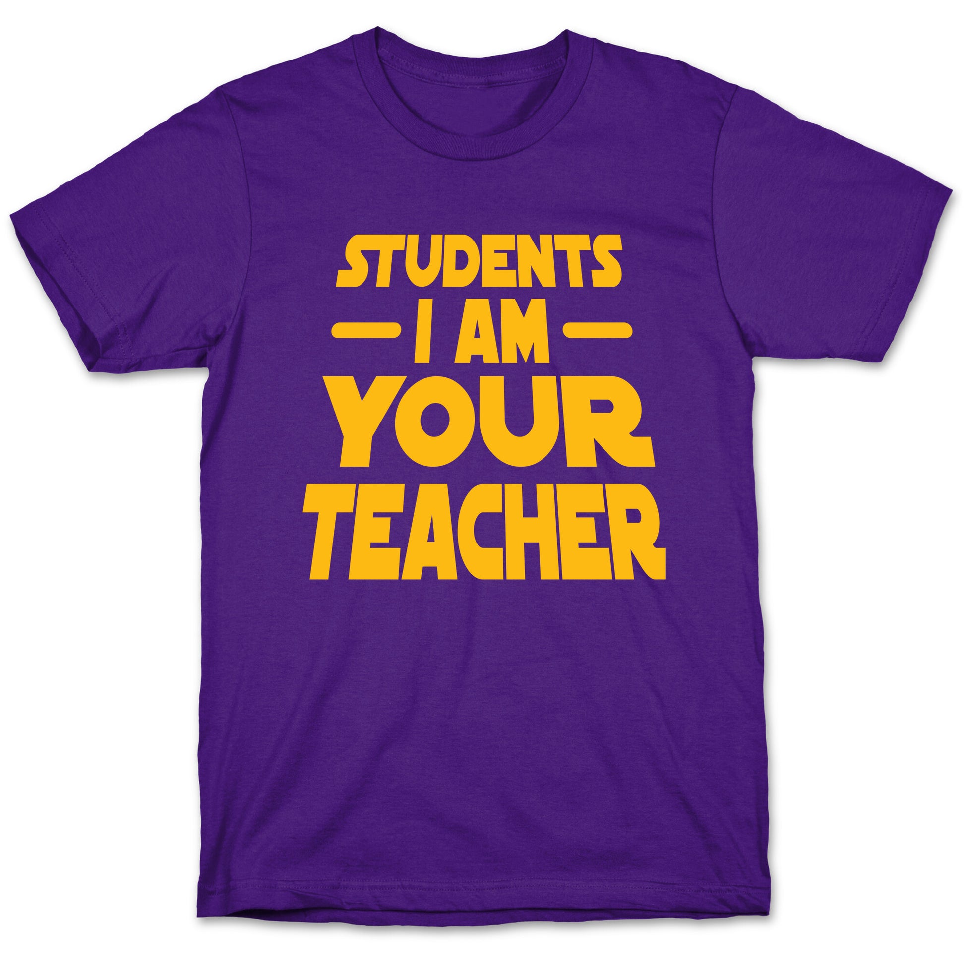 Students, I Am your Teacher T-Shirt