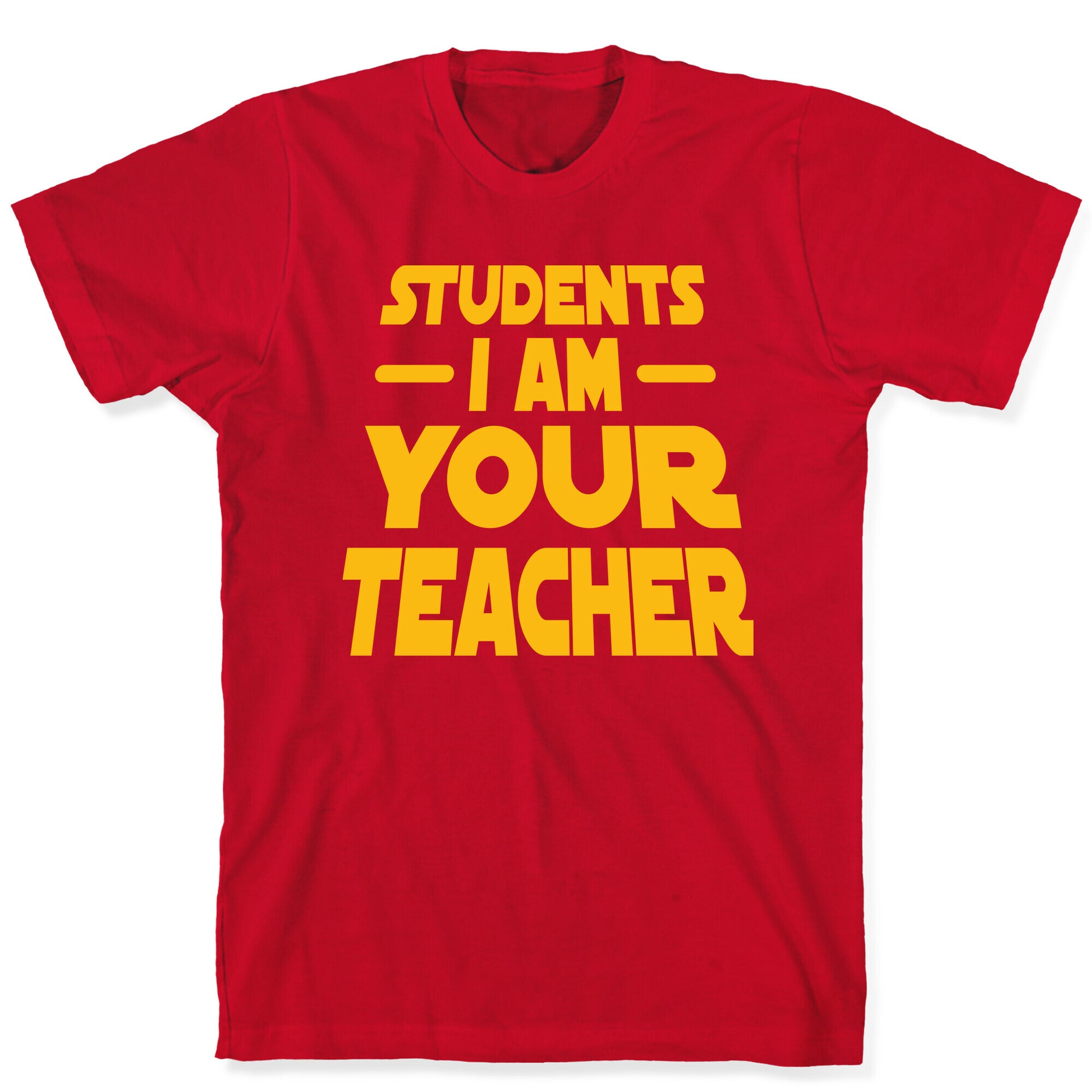 Students, I Am your Teacher T-Shirt