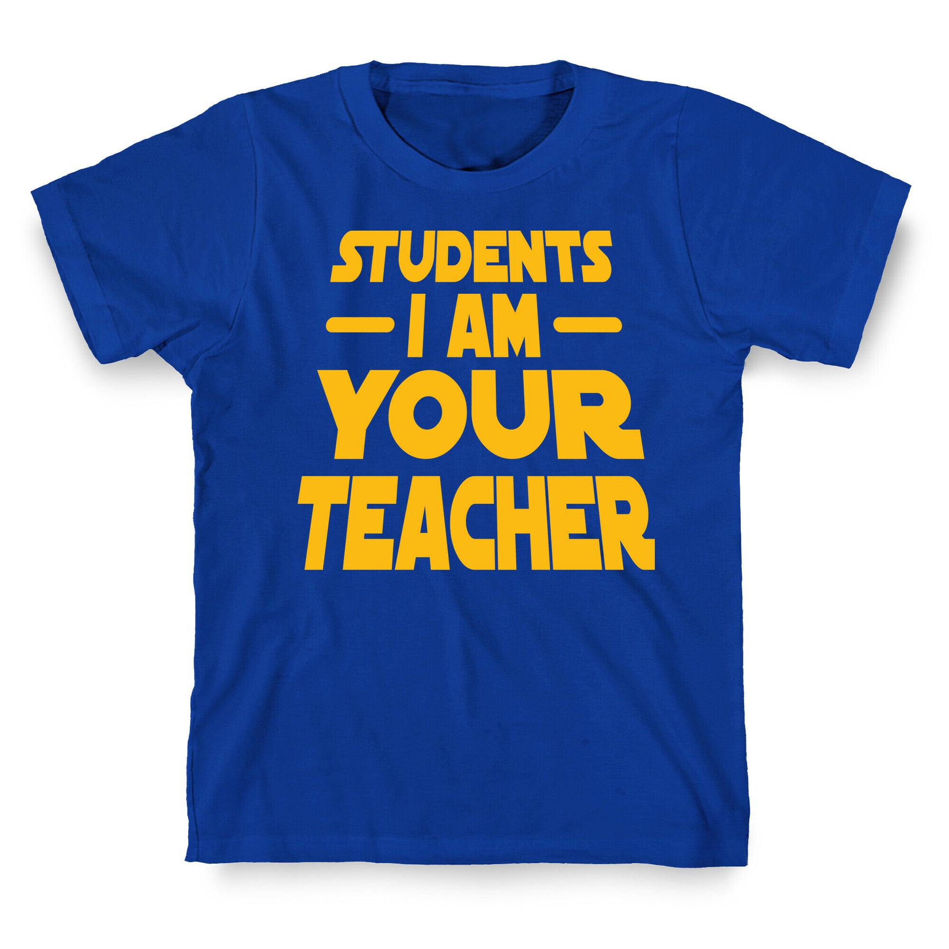 Students, I Am your Teacher T-Shirt