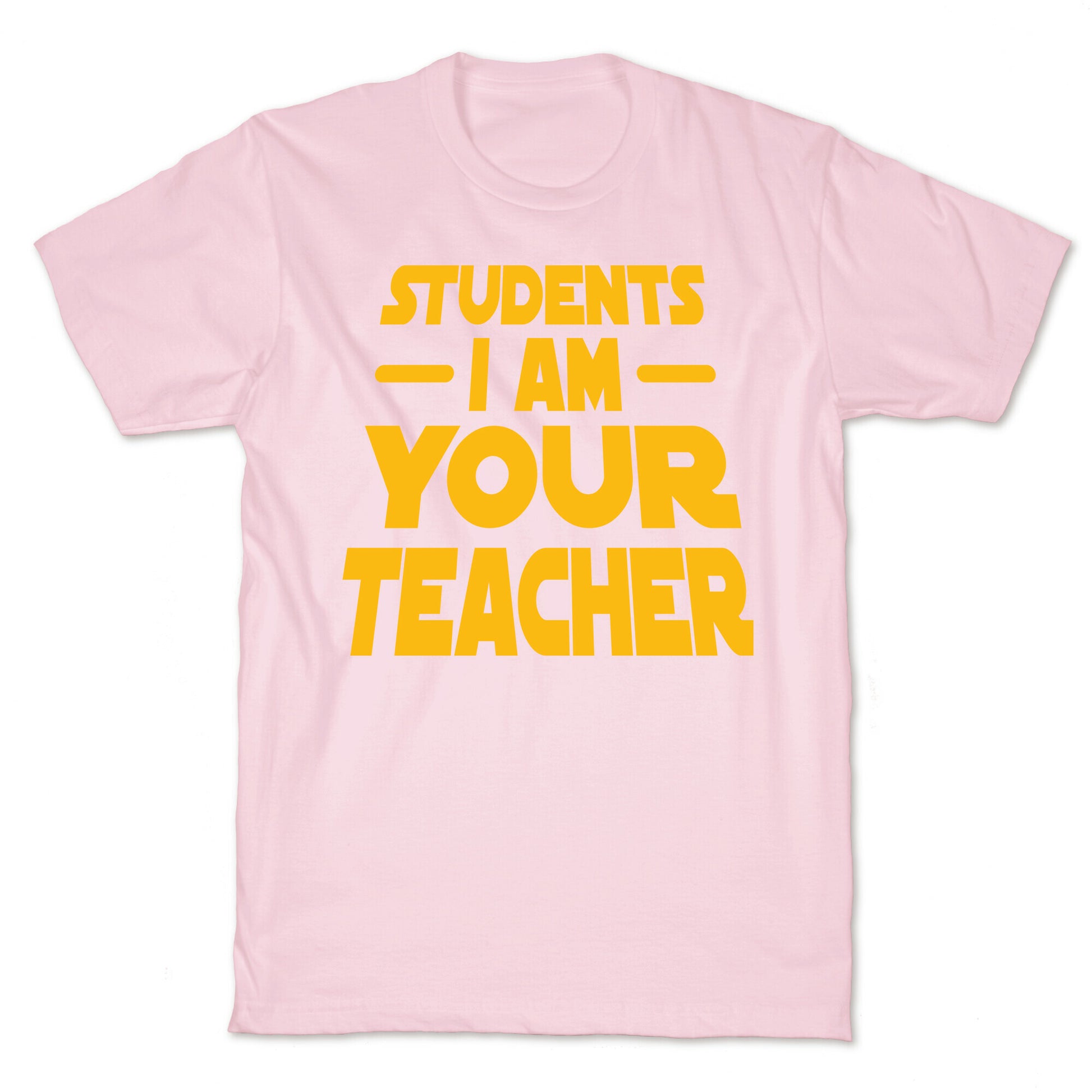 Students, I Am your Teacher T-Shirt