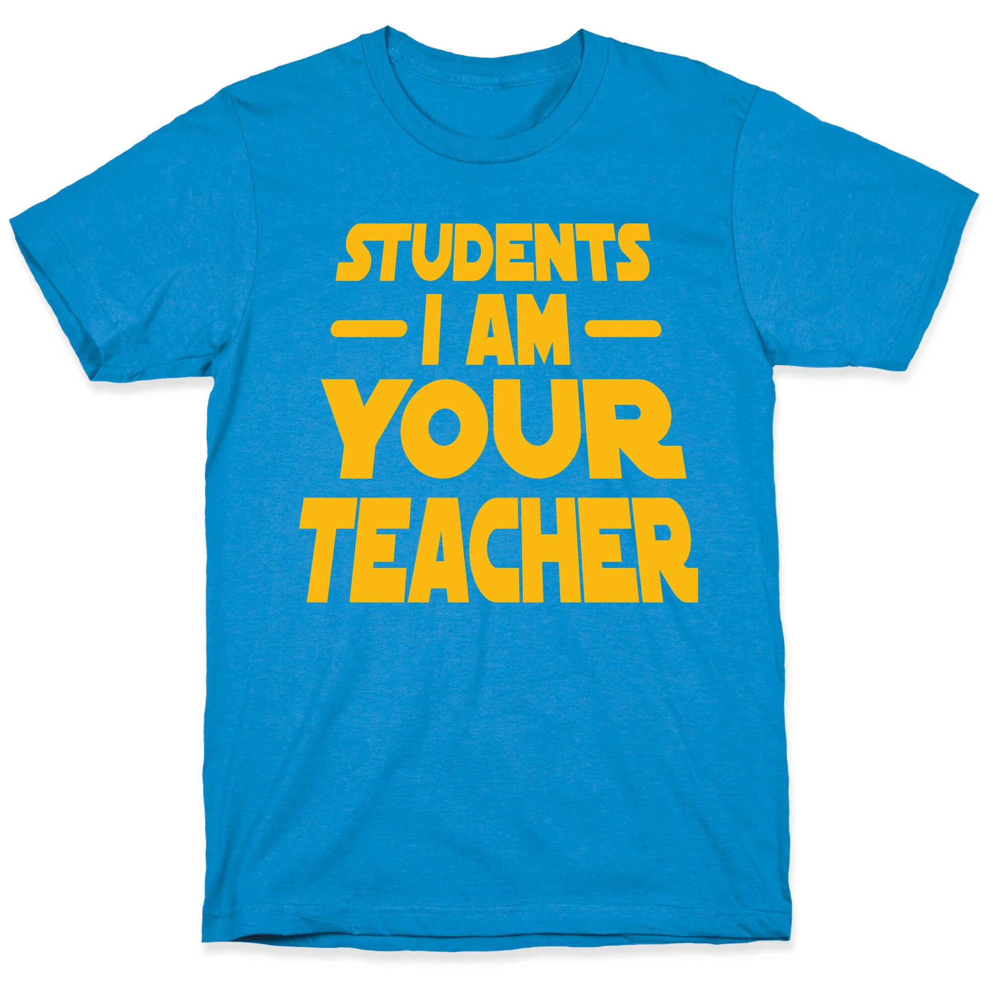 Students, I Am your Teacher T-Shirt