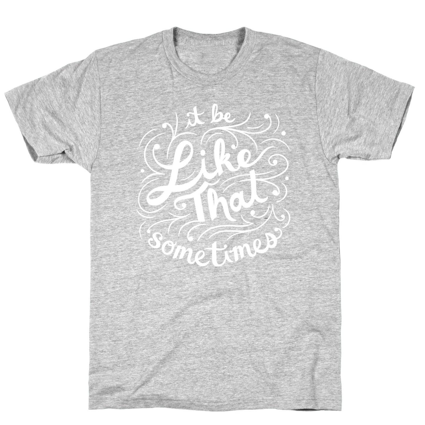 It Be Like That Sometimes Script T-Shirt
