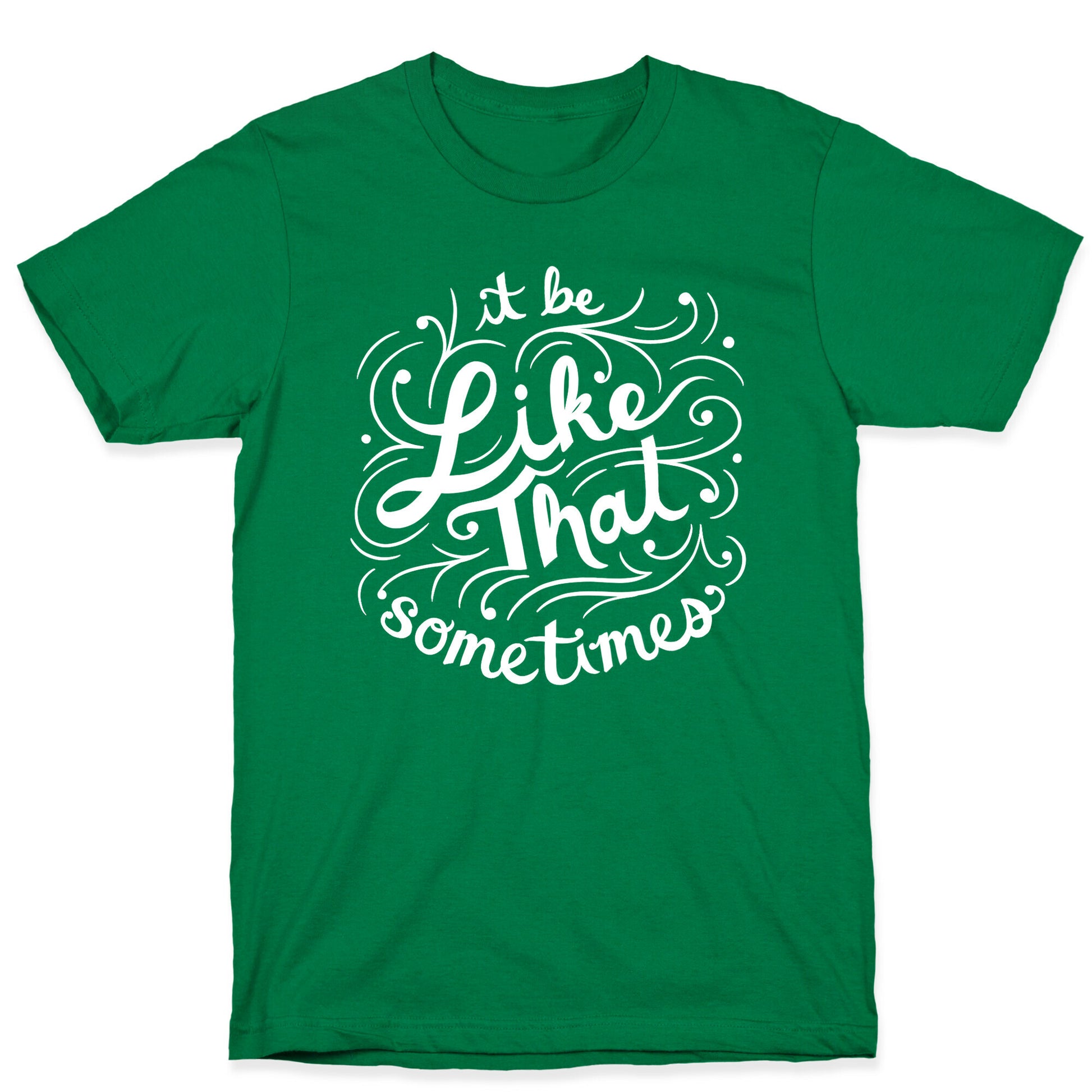 It Be Like That Sometimes Script T-Shirt