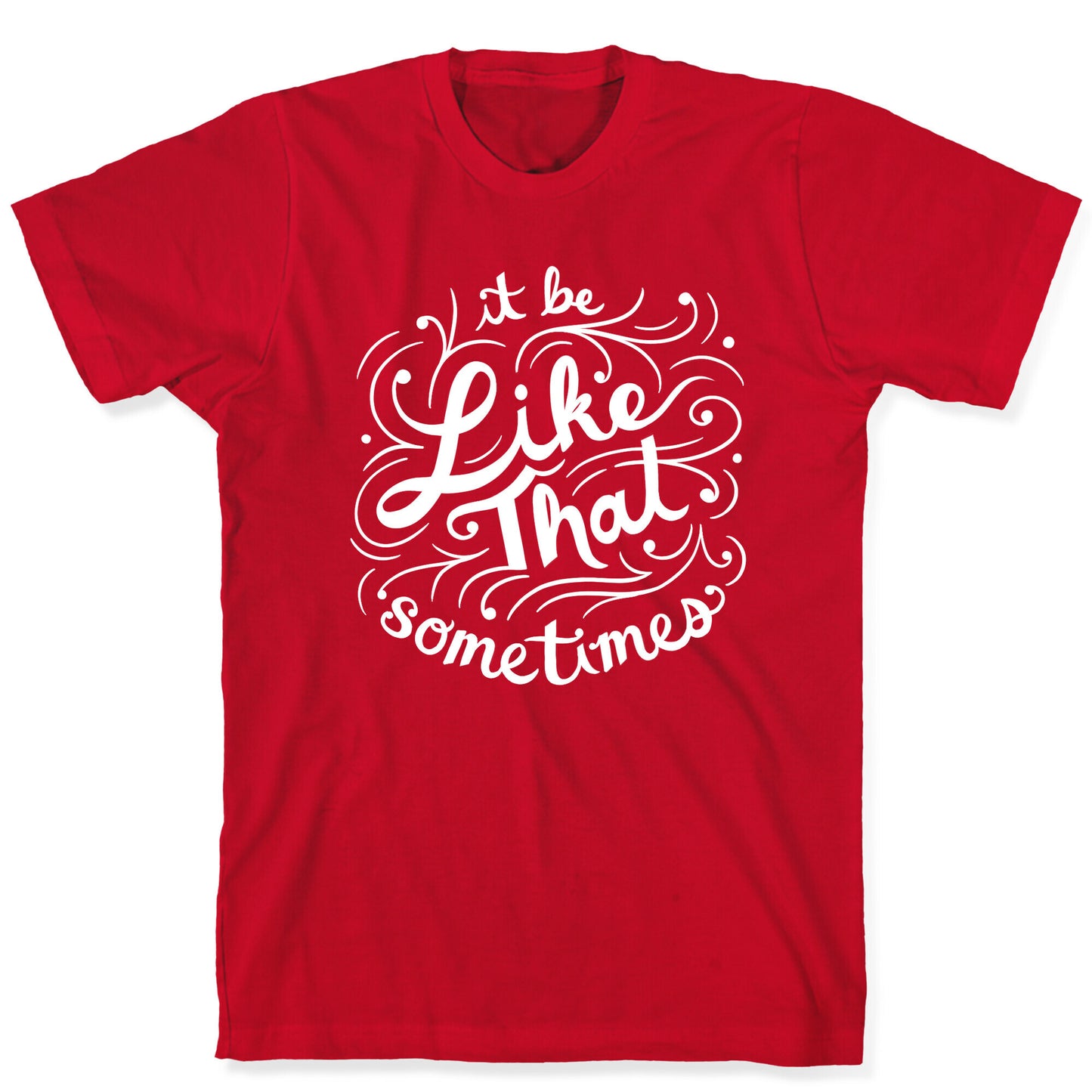 It Be Like That Sometimes Script T-Shirt