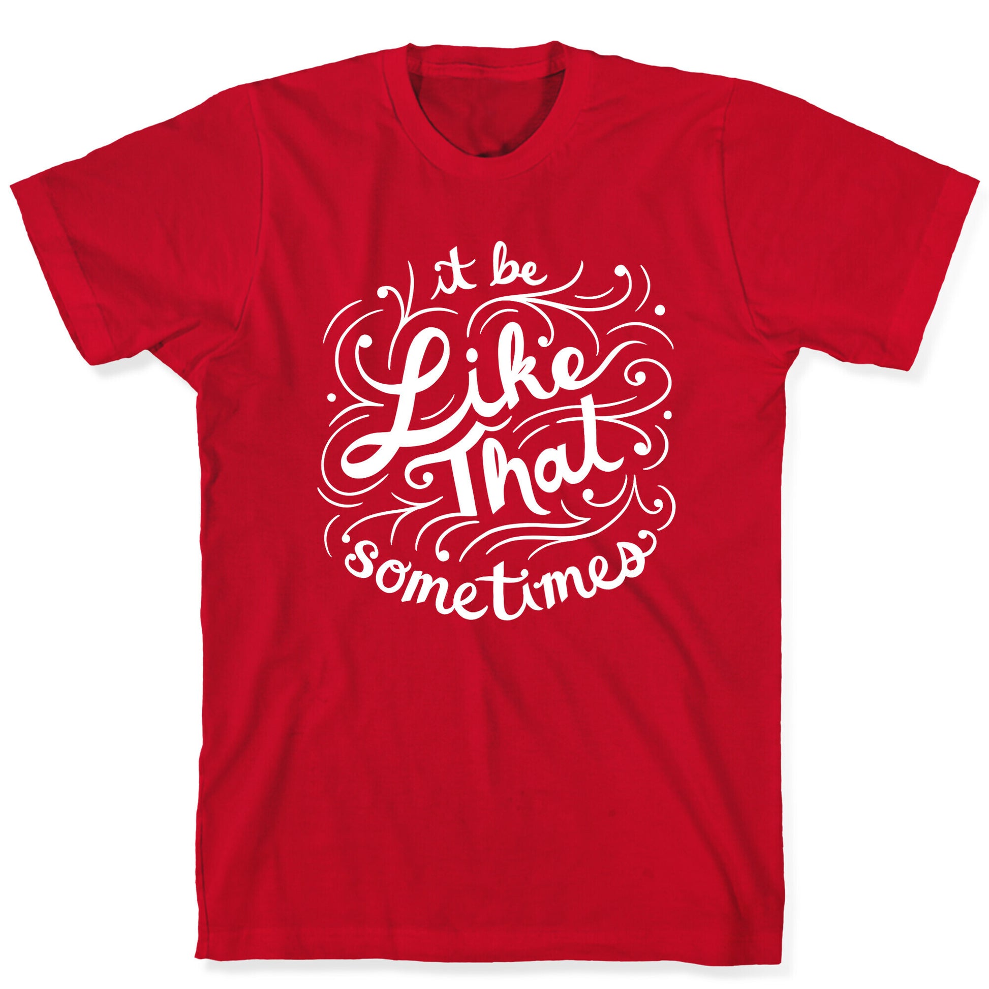 It Be Like That Sometimes Script T-Shirt